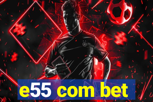 e55 com bet